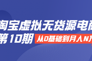 淘宝虚拟无货源电商第10期：从0基础到月入N万，全程实操，可批量操作