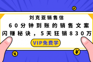 刘克亚销售信：60分钟到账的销售文案，闪赚秘诀，5天狂销830万