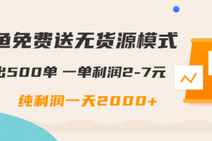 闲鱼免费送无货源模式是如何日出500单的？一单利润2-7元 纯利润一天2000+