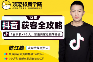 媒老板商学院陈江雄：12招抖音获客全攻略，1台手机+1个人，普通商家也能学得会