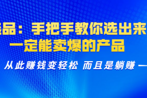 选品：手把手教你选出来，一定能卖爆的产品 从此赚钱变轻松 而且是躺赚