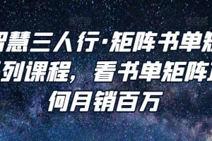 谋略智慧三人行·矩阵书单短视频运营系列课程，看书单矩阵项目如何月销百万