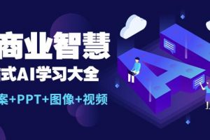 AI商业智慧：一站式AI学习大全【AI+文案+PPT+图像+视频】