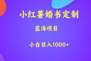 小红薯婚书定制，蓝海项目，小白日入1000+【揭秘】