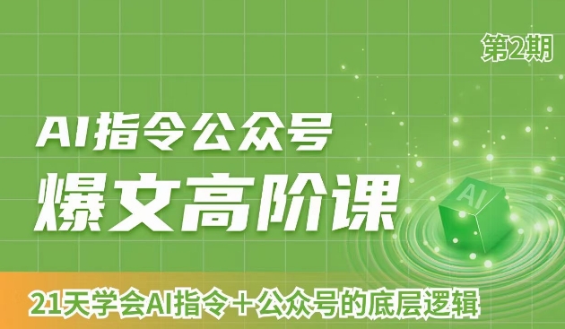 AI指令公众号爆文高阶课第2期，21天字会AI指令+公众号的底层逻辑