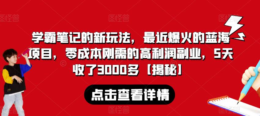 学霸笔记的新玩法，最近爆火的蓝海项目，零成本刚需的高利润副业，5天收了3000多【揭秘】