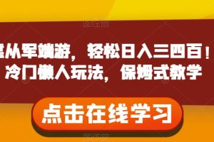 靠从军端游，轻松日入三四百！冷门懒人玩法，保姆式教学【揭秘】