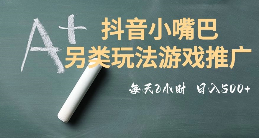 市面收费2980元抖音小嘴巴游戏推广的另类玩法，低投入，收益高，操作简单，人人可做【揭秘】