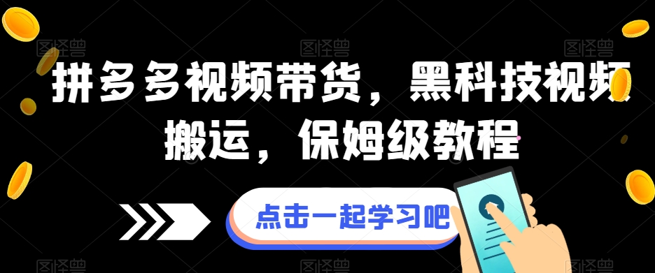 拼多多视频带货，黑科技视频搬运，保姆级教程