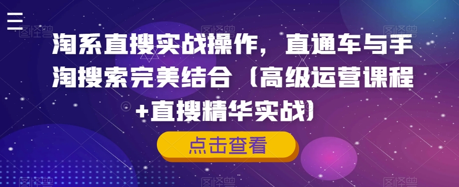 淘系直搜实战操作，直通车与手淘搜索完美结合（高级运营课程+直搜精华实战）