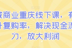 私域商业重庆线下课，有效提升复购率，解决现金流压力，放大利润