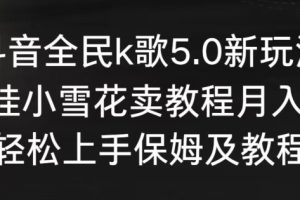 抖音全民k歌5.0新玩法，直播挂小雪花卖教程月入10万，小白轻松上手，保姆及教程来了【揭秘】