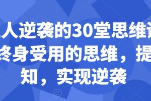 普通人逆袭的30堂思维训练课，​终身受用的思维，提升认知，实现逆袭