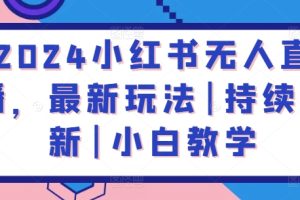 2024小红书无人直播，最新玩法|持续更新|小白教学