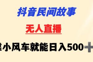 抖音民间故事无人挂机靠小风车一天500+小白也能操作【揭秘】