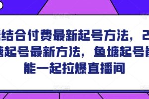 鱼塘结合付费最新起号方法，​2024鱼塘起号最新方法，鱼塘起号能不能一起拉爆直播间