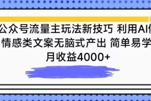 公众号流量主玩法新技巧，利用AI做情感类文案无脑式产出，简单易学，月收益4000+【揭秘】