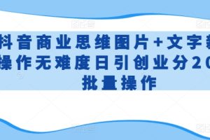 抖音商业思维图片+文字新手操作无难度日引创业分200+批量操作【揭秘】